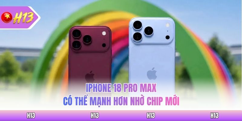 iPhone 18 Pro Max có thể mạnh hơn nhờ chip mới